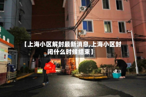 【上海小区解封最新消息,上海小区封闭什么时候结束】-第2张图片