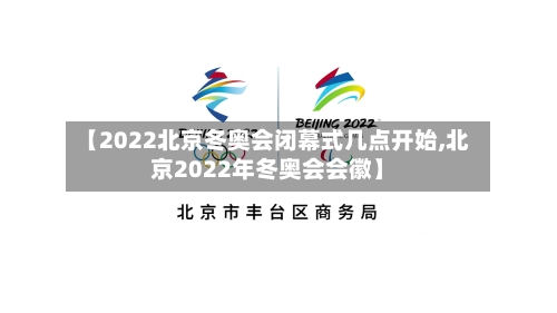 【2022北京冬奥会闭幕式几点开始,北京2022年冬奥会会徽】