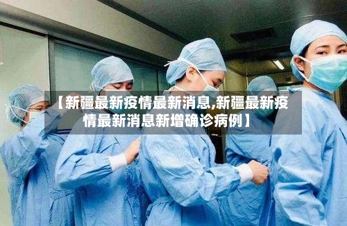 【新疆最新疫情最新消息,新疆最新疫情最新消息新增确诊病例】-第2张图片