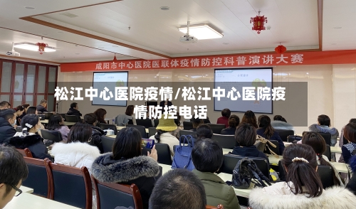 松江中心医院疫情/松江中心医院疫情防控电话
