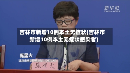 吉林市新增10例本土无症状(吉林市新增10例本土无症状感染者)