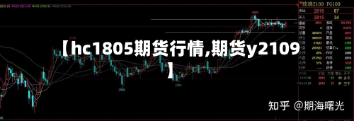 【hc1805期货行情,期货y2109】-第3张图片