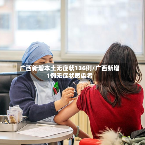 广西新增本土无症状136例/广西新增1例无症状感染者-第3张图片