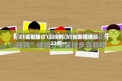 31省增确诊1228例/31省新增确诊22例一