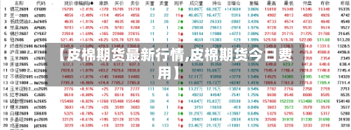 【皮棉期货最新行情,皮棉期货今日费用】-第2张图片