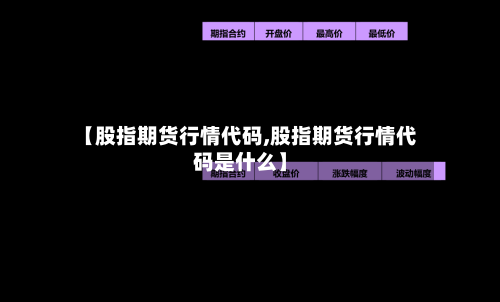 【股指期货行情代码,股指期货行情代码是什么】