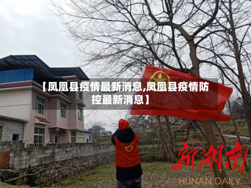 【凤凰县疫情最新消息,凤凰县疫情防控最新消息】-第2张图片