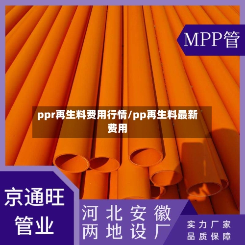 ppr再生料费用行情/pp再生料最新费用-第2张图片