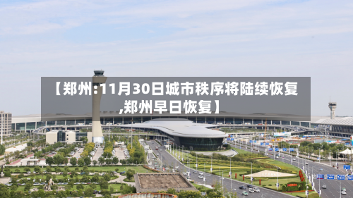 【郑州:11月30日城市秩序将陆续恢复,郑州早日恢复】-第2张图片