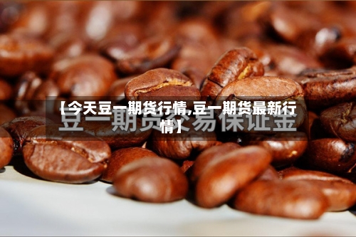 【今天豆一期货行情,豆一期货最新行情】-第2张图片