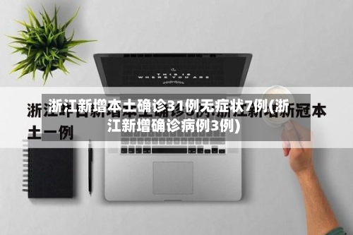浙江新增本土确诊31例无症状7例(浙江新增确诊病例3例)