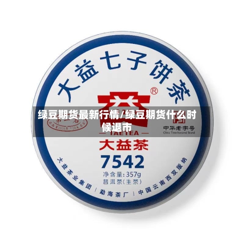 绿豆期货最新行情/绿豆期货什么时候退市-第2张图片