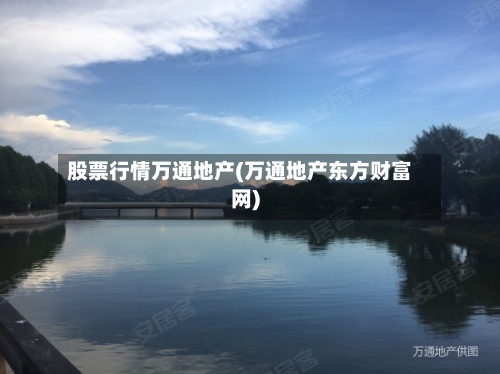 股票行情万通地产(万通地产东方财富网)-第2张图片