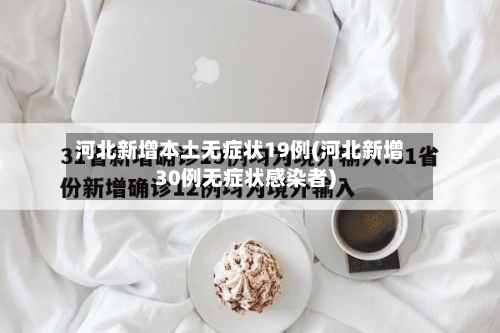 河北新增本土无症状19例(河北新增30例无症状感染者)-第2张图片