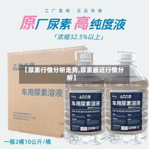 【尿素行情分析走势,尿素最近行情分析】-第2张图片
