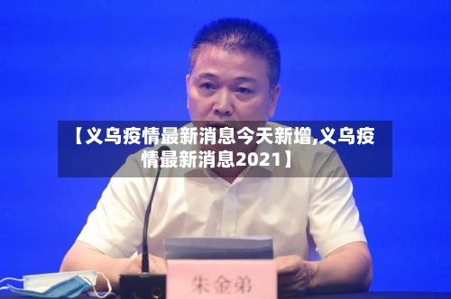 【义乌疫情最新消息今天新增,义乌疫情最新消息2021】-第2张图片