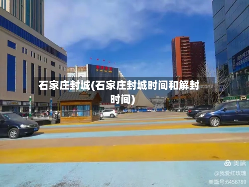 石家庄封城(石家庄封城时间和解封时间)