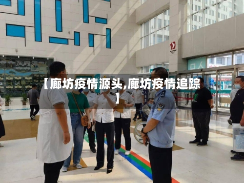 【廊坊疫情源头,廊坊疫情追踪】