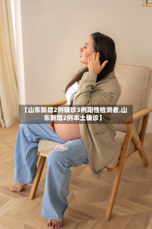 【山东新增2例确诊3例阳性检测者,山东新增2例本土确诊】