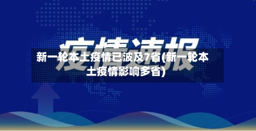新一轮本土疫情已波及7省(新一轮本土疫情影响多省)-第3张图片