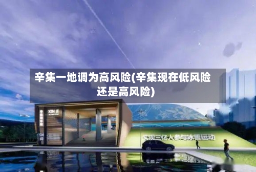 辛集一地调为高风险(辛集现在低风险还是高风险)-第3张图片