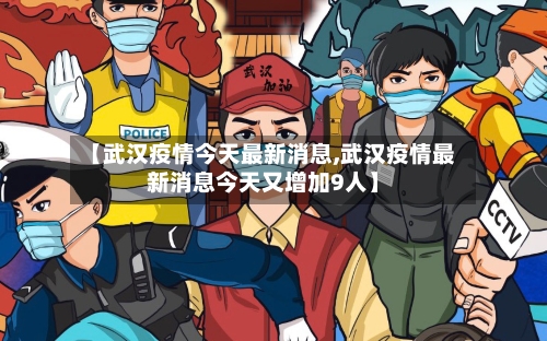 【武汉疫情今天最新消息,武汉疫情最新消息今天又增加9人】-第3张图片
