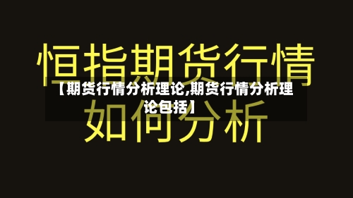 【期货行情分析理论,期货行情分析理论包括】