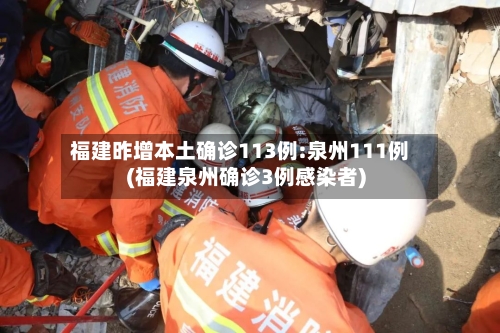 福建昨增本土确诊113例:泉州111例(福建泉州确诊3例感染者)
