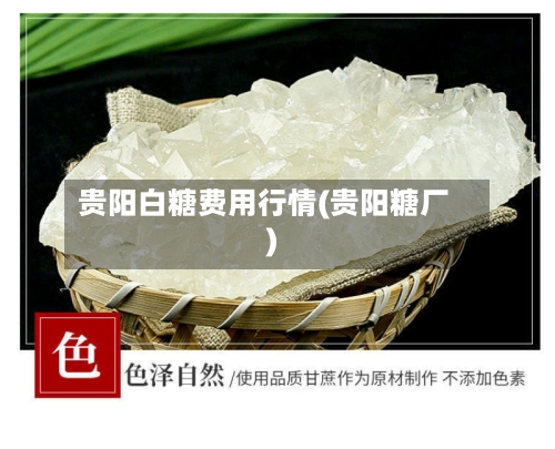 贵阳白糖费用行情(贵阳糖厂)
