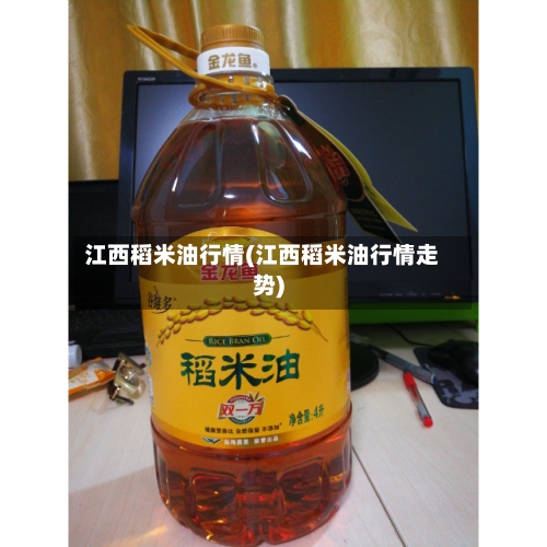 江西稻米油行情(江西稻米油行情走势)-第3张图片