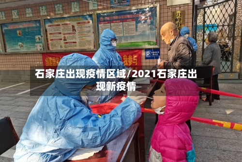 石家庄出现疫情区域/2021石家庄出现新疫情