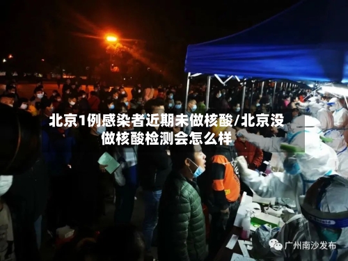 北京1例感染者近期未做核酸/北京没做核酸检测会怎么样