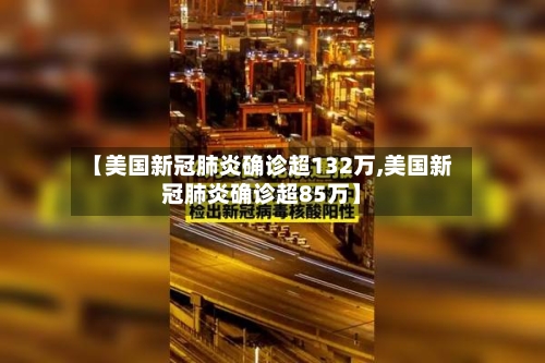 【美国新冠肺炎确诊超132万,美国新冠肺炎确诊超85万】