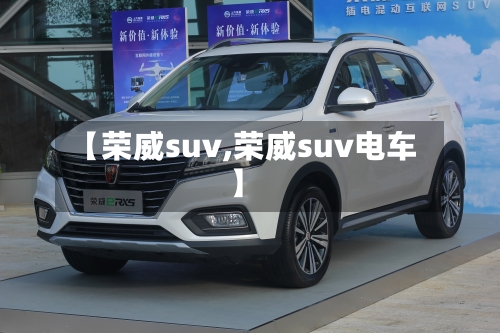 【荣威suv,荣威suv电车】