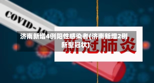 济南新增4例阳性感染者(济南新增2例新型冠状)-第3张图片