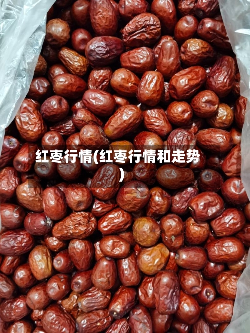 红枣行情(红枣行情和走势)