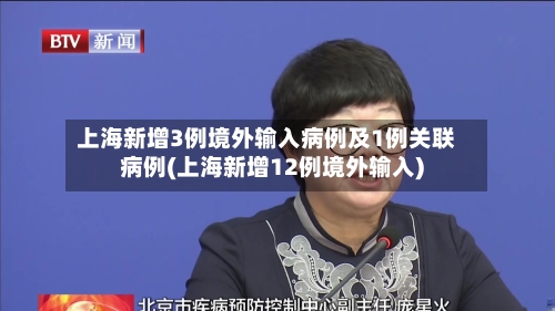 上海新增3例境外输入病例及1例关联病例(上海新增12例境外输入)-第3张图片