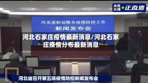 河北石家庄疫情最新消息/河北石家庄疫情分布最新消息