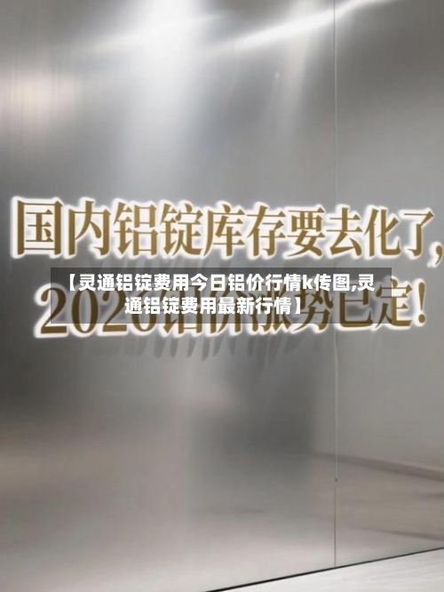 【灵通铝锭费用今日铝价行情k传图,灵通铝锭费用最新行情】