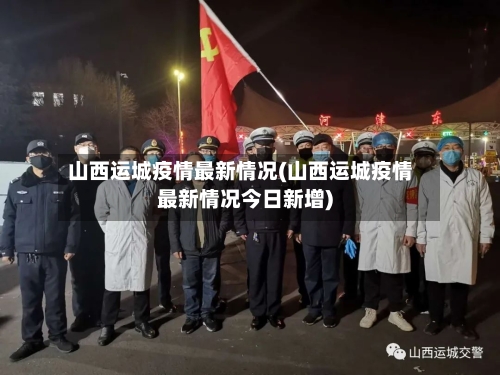 山西运城疫情最新情况(山西运城疫情最新情况今日新增)-第2张图片