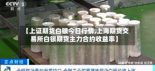 【上证期货白银今日行情,上海期货交易所白银期货主力合约收益率】
