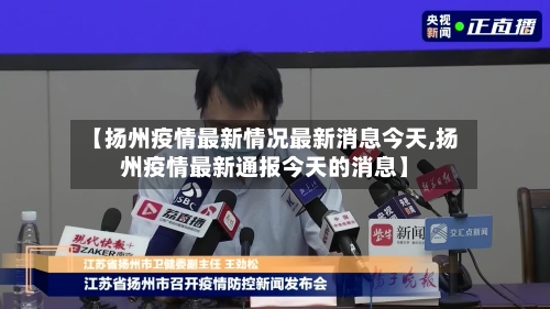 【扬州疫情最新情况最新消息今天,扬州疫情最新通报今天的消息】