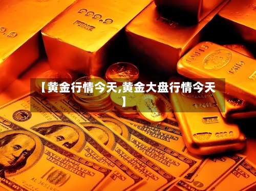 【黄金行情今天,黄金大盘行情今天】-第2张图片
