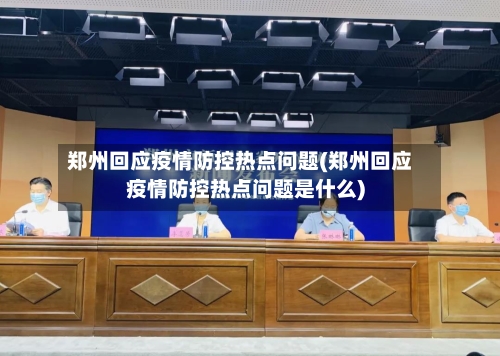 郑州回应疫情防控热点问题(郑州回应疫情防控热点问题是什么)