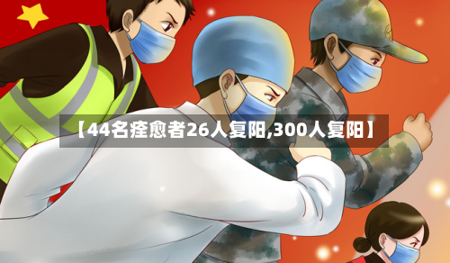 【44名痊愈者26人复阳,300人复阳】-第3张图片