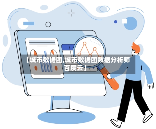 【城市数据团,城市数据团数据分析师百度云】