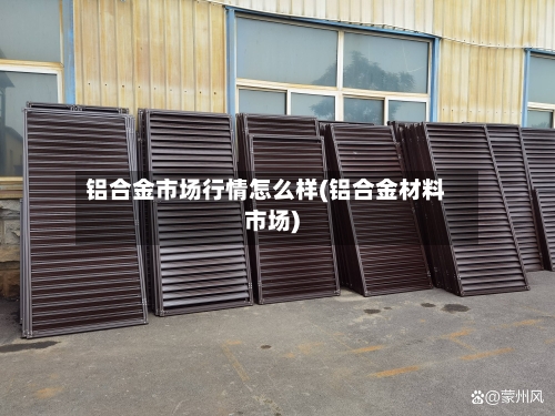 铝合金市场行情怎么样(铝合金材料市场)-第2张图片