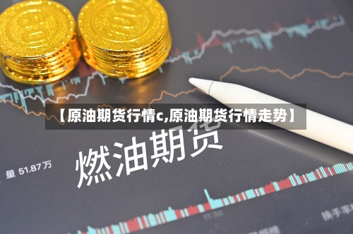 【原油期货行情c,原油期货行情走势】-第2张图片