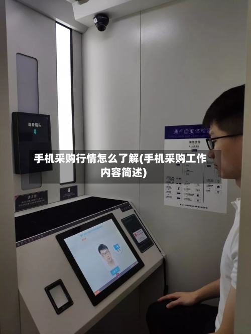 手机采购行情怎么了解(手机采购工作内容简述)
