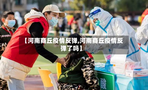 【河南商丘疫情反弹,河南商丘疫情反弹了吗】